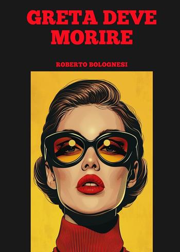 Greta deve morire - Roberto Bolognesi - Libro Youcanprint 2024 | Libraccio.it