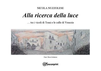 Alla ricerca della luce...tra i vicoli di Trani e le calle di Venezia - Nicola Nuzzolese - Libro Youcanprint 2024 | Libraccio.it