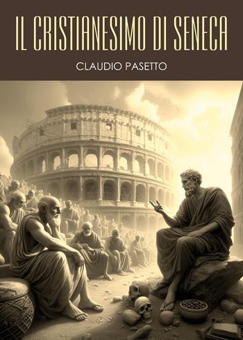 Il cristianesimo di Seneca - Claudio Pasetto - Libro Youcanprint 2024 | Libraccio.it