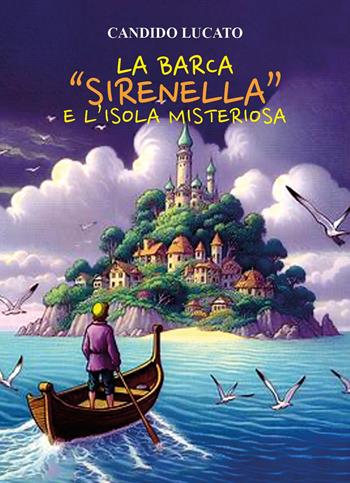 La barca «Sirenella» e l'isola misteriosa - Candido Lucato - Libro Youcanprint 2024 | Libraccio.it