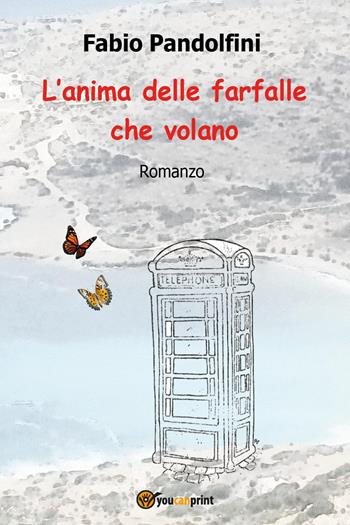 L'anima delle farfalle che volano - Fabio Pandolfini - Libro Youcanprint 2024 | Libraccio.it