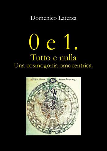 0 e 1. Tutto e nulla... Una cosmogonia omocentrica - Domenico Laterza - Libro Youcanprint 2024 | Libraccio.it