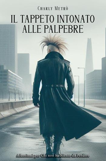 Il tappeto intonato alle palpebre. Aforismi per chi non ha niente da perdere - Charly Metrò - Libro Youcanprint 2024 | Libraccio.it