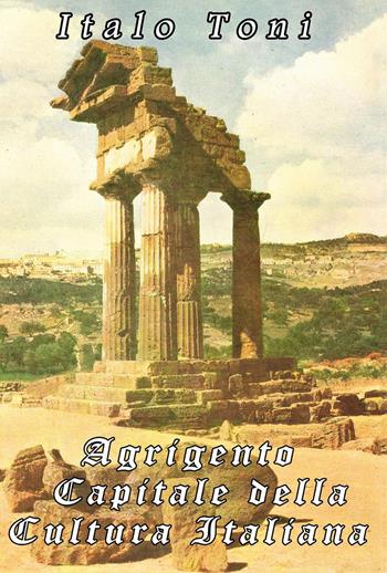 Agrigento capitale della cultura italiana - Italo Toni - Libro Youcanprint 2024 | Libraccio.it