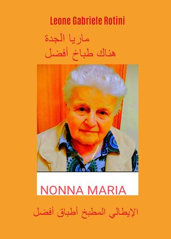 Nonna Maria, la cuoca più brava che ci sia. I migliori piatti della cucina italiana. Ediz. araba - Leone Gabriele Rotini - Libro Youcanprint 2024 | Libraccio.it