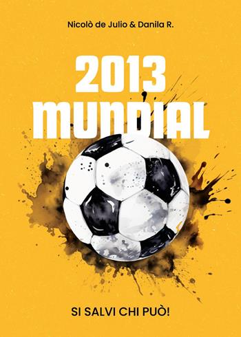 2013 mundial. Si salvi chi può! - Nicolò de Julio, Danila R. - Libro Youcanprint 2024 | Libraccio.it