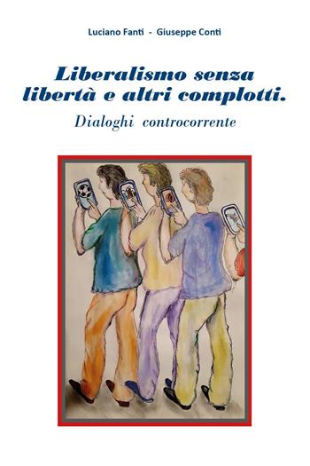 Liberalismo senza libertà e altri complotti. Dialoghi controcorrente - Luciano Fanti, Giuseppe Conti - Libro Youcanprint 2024 | Libraccio.it