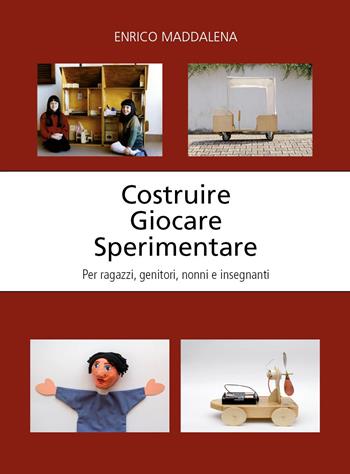 Costruire giocare sperimentare. Per ragazzi, genitori, nonni e insegnanti - Enrico Maddalena - Libro Youcanprint 2024 | Libraccio.it