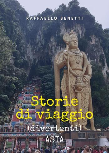Storie di viaggio (divertenti). Asia - Raffaello Benetti - Libro Youcanprint 2024 | Libraccio.it