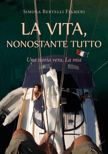 La vita, nonostante tutto (Una storia vera. La mia) - Simona Bertelli Fiameni - Libro Youcanprint 2024 | Libraccio.it