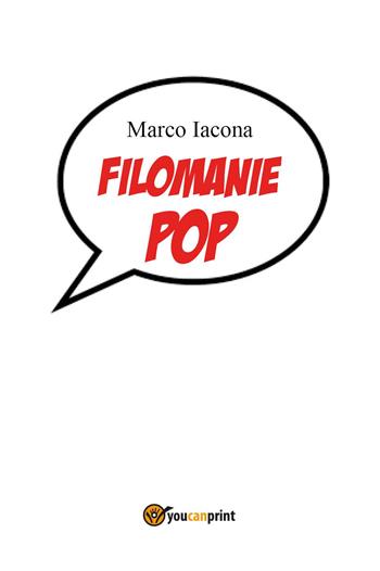 Filomanie pop - Marco Iacona - Libro Youcanprint 2024 | Libraccio.it
