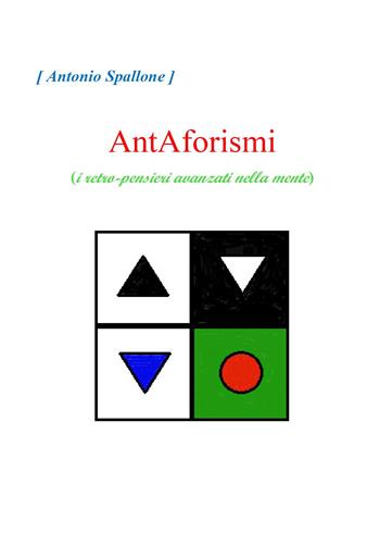 AntAforismi (i retro-pensieri avanzati nella mente) - Antonio Spallone - Libro Youcanprint 2024 | Libraccio.it