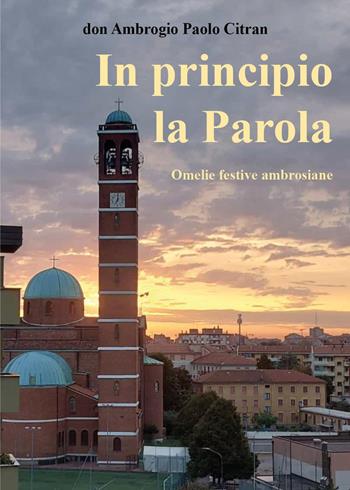 In principio la parola. Omelie festive ambrosiane - Ambrogio Paolo Citran - Libro Youcanprint 2024 | Libraccio.it