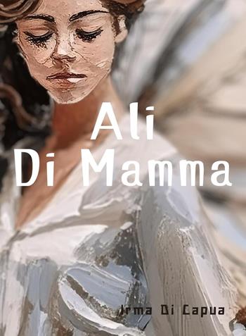 Ali di mamma - Irma Di Capua - Libro Youcanprint 2024 | Libraccio.it