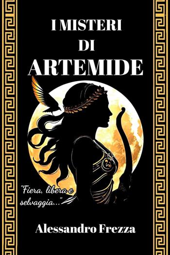 I misteri di Artemide. Fiera, libera e selvaggia - Alessandro Frezza - Libro Youcanprint 2024 | Libraccio.it
