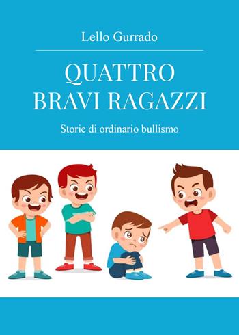 Quattro bravi ragazzi. Storie di ordinario bullismo - Lello Gurrado - Libro Youcanprint 2024 | Libraccio.it