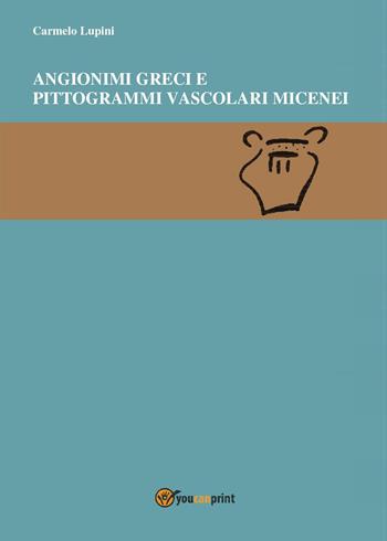 Angionimi d'etimologia oscura e pittogrammi vascolari micenei - Carmelo Lupini - Libro Youcanprint 2024 | Libraccio.it