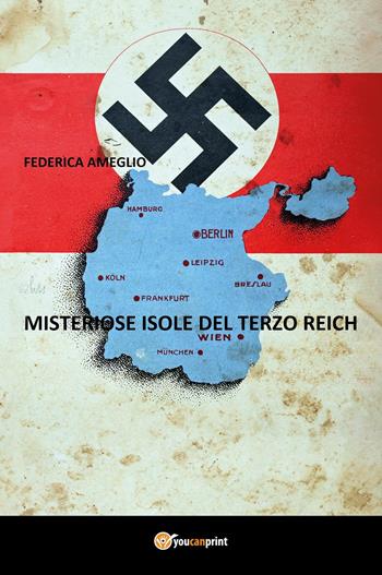 Misteriose isole del terzo Reich - Federica Ameglio - Libro Youcanprint 2024 | Libraccio.it