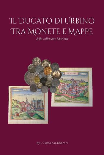 Il ducato di Urbino tra monete e mappe - Riccardo Mariotti - Libro Youcanprint 2024 | Libraccio.it