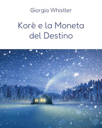 Korè e la moneta del destino - Giorgia Whistler - Libro Youcanprint 2024 | Libraccio.it