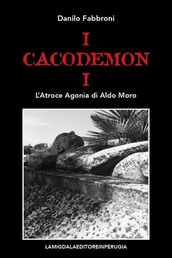 I cacodemoni. L'atroce agonia di Aldo Moro - Danilo Fabbroni - Libro Youcanprint 2024 | Libraccio.it