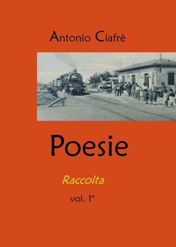 Poesie. Raccolta. Vol. 1 - Antonio Ciafrè - Libro Youcanprint 2024 | Libraccio.it