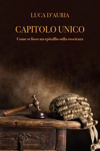Capitolo unico. Come se fosse un epitaffio sulla coscienza - Luca D'Auria - Libro Youcanprint 2024 | Libraccio.it
