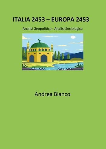 Italia 2453-Europa 2453. Analisi geopolitica-analisi sociologica - Andrea Bianco - Libro Youcanprint 2024 | Libraccio.it