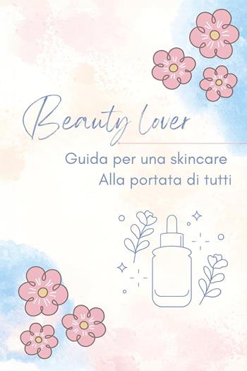 Beauty lover. Guida per una skincare alla portata di tutti  - Libro Youcanprint 2024 | Libraccio.it
