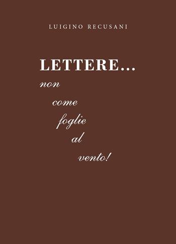 Lettere...Non come foglie al vento! - Luigino Recusani - Libro Youcanprint 2024 | Libraccio.it