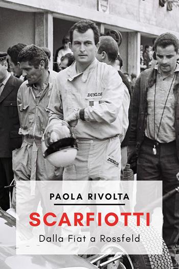 Scarfiotti. Dalla Fiat a Rossfeld. Nuova ediz. - Paola Rivolta - Libro Youcanprint 2024 | Libraccio.it