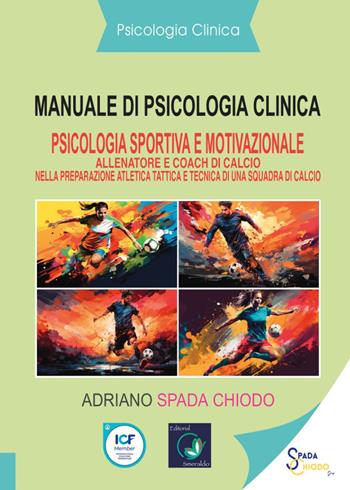 Manuale di psicologia clinica. Psicologia sportiva e motivazionale. Allenatore e coach di calcio nella preparazione atletica tattica e tecnica di una squadra di calcio - Adriano Spada Chiodo - Libro Youcanprint 2024 | Libraccio.it