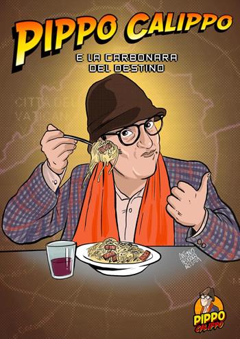 Pippo Calippo e la carbonara del destino - Pippo Calippo, Alessio Caldini, Antonio Federico - Libro Youcanprint 2024 | Libraccio.it
