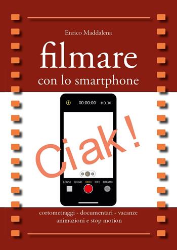 Filmare con lo smartphone - Enrico Maddalena - Libro Youcanprint 2024 | Libraccio.it