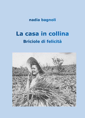 La casa in collina. Briciole di felicità - Nadia Bagnoli - Libro Youcanprint 2024 | Libraccio.it