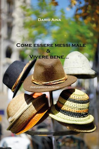 Come essere messi male e vivere bene...detti popolari, e anche no! - Dario Aina - Libro Youcanprint 2024 | Libraccio.it