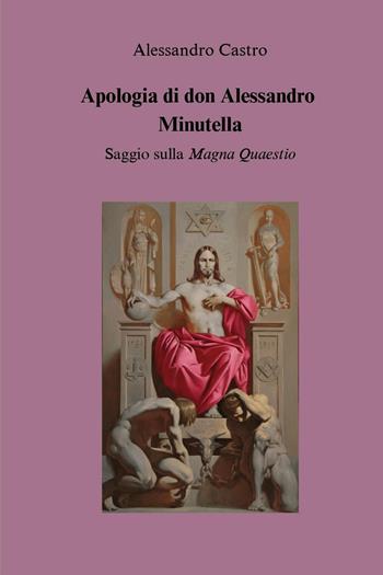 Apologia di don Alessandro Minutella. Saggio sulla «Magna quaestio» - Alessandro Castro - Libro Youcanprint 2024 | Libraccio.it
