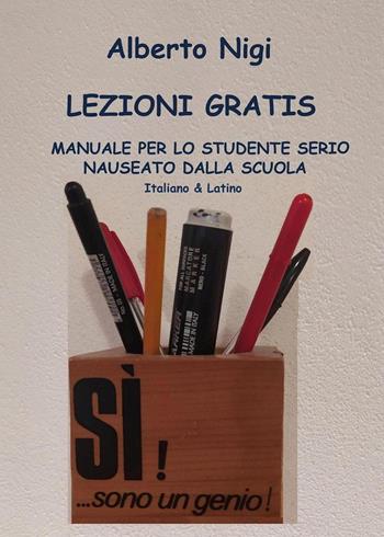 Lezioni gratis. Manuale per lo studente serio nauseato dalla scuola. Italiano e latino - Alberto Nigi - Libro Youcanprint 2024 | Libraccio.it
