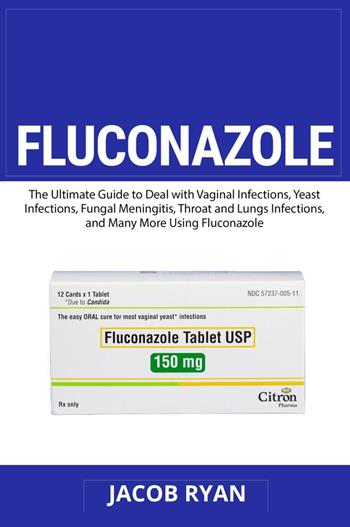 Fluconazole. The ultimate guide to deal with vaginal infections, yeast infections, fungal meningitis, throat and lungs infections, and many more using fluconazole - Jacob Ryan - Libro Youcanprint 2024 | Libraccio.it