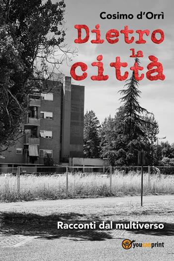 Dietro la città. Racconti dal multiverso - Cosimo D'Orrì - Libro Youcanprint 2024 | Libraccio.it