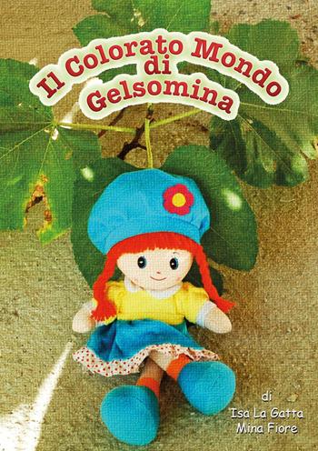Il colorato mondo di Gelsomina - Isa La Gatta, Mina Fiore - Libro Youcanprint 2024 | Libraccio.it