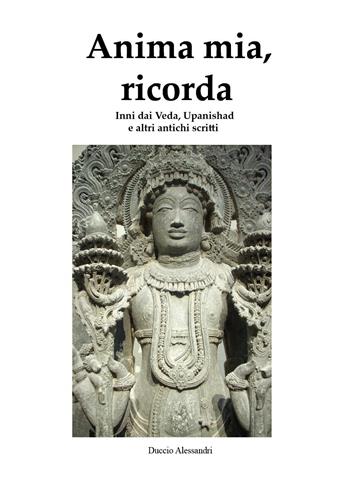Anima mia, ricorda. Inni dai Veda, Upanishad e altri antichi scritti - Duccio Alessandri - Libro Youcanprint 2024 | Libraccio.it