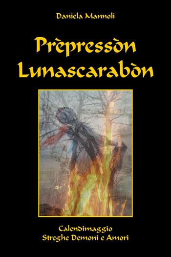 Prepressòn lunascarabon. Calendimaggio streghe demoni e amori - Daniela Mannoli - Libro Youcanprint 2024 | Libraccio.it