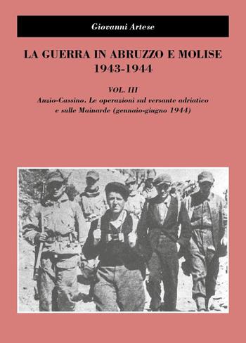 La guerra in Abruzzo e Molise 1943-1944. Vol. 3: Anzio-Cassino. Le operazioni sul versante adriatico e sulle Mainarde (gennaio-giugno 1944) - Giovanni Artese - Libro Youcanprint 2024 | Libraccio.it