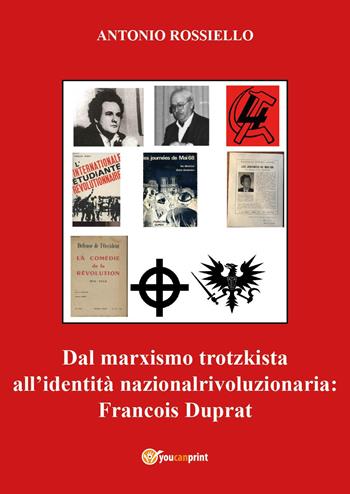 Dal marxismo trotzkista all'identità nazionalrivoluzionaria: Francois Duprat - Antonio Rossiello - Libro Youcanprint 2024 | Libraccio.it
