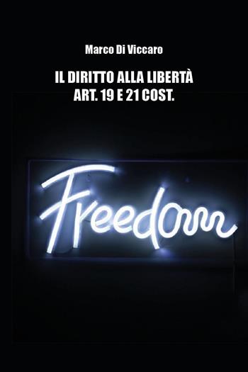 Il diritto alla libertà. Art. 19 e 21 cost. - Marco Di Viccaro - Libro Youcanprint 2024 | Libraccio.it
