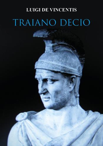 Traiano Decio - Luigi De Vincentis - Libro Youcanprint 2024 | Libraccio.it