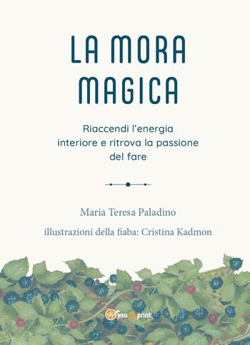 La mora magica. Riaccendi l'energia interiore e ritrova la passione del fare - Maria Teresa Paladino - Libro Youcanprint 2024 | Libraccio.it