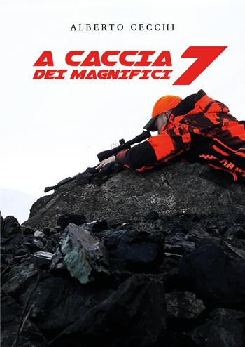 La caccia ai magnifici sette - Alberto Cecchi - Libro Youcanprint 2024 | Libraccio.it