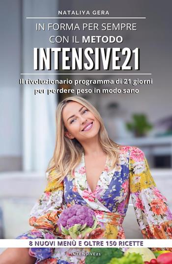 In forma per sempre con il metodo Intensive 21. Il rivoluzionario programma di 21 giorni per perdere peso in modo sano - Nataliya Gera - Libro Youcanprint 2024 | Libraccio.it